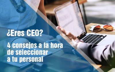 ¿Eres CEO?: 4 consejos a la hora de seleccionar a tu personal